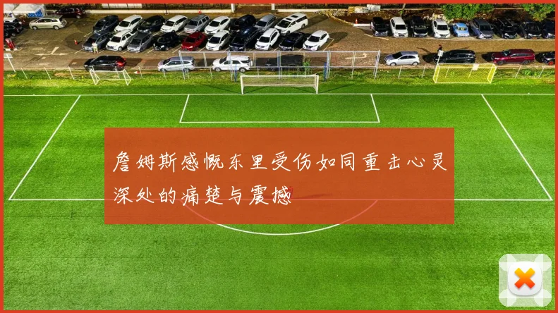 詹姆斯感慨东里受伤如同重击心灵深处的痛楚与震撼