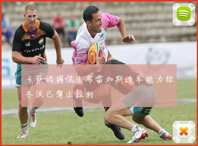 卡萨诺调侃法布雷加斯造车能力称齐沃已驾法拉利